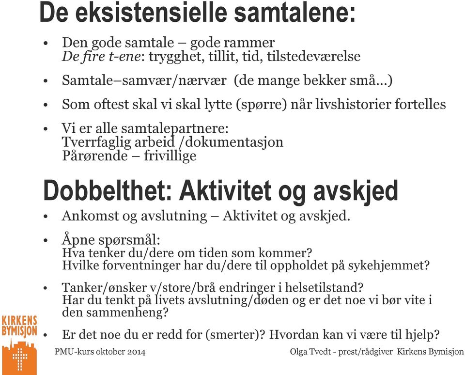 og avskjed Ankomst og avslutning Aktivitet og avskjed. Åpne spørsmål: Hva tenker du/dere om tiden som kommer? Hvilke forventninger har du/dere til oppholdet på sykehjemmet?