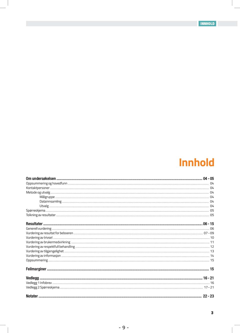 .. 10 Vurdering av brukermedvirkning... 11 Vurdering av respektfull behandling... 12 Vurdering av tilgjengelighet... 13 Vurdering av informasjon... 14 Oppsummering.