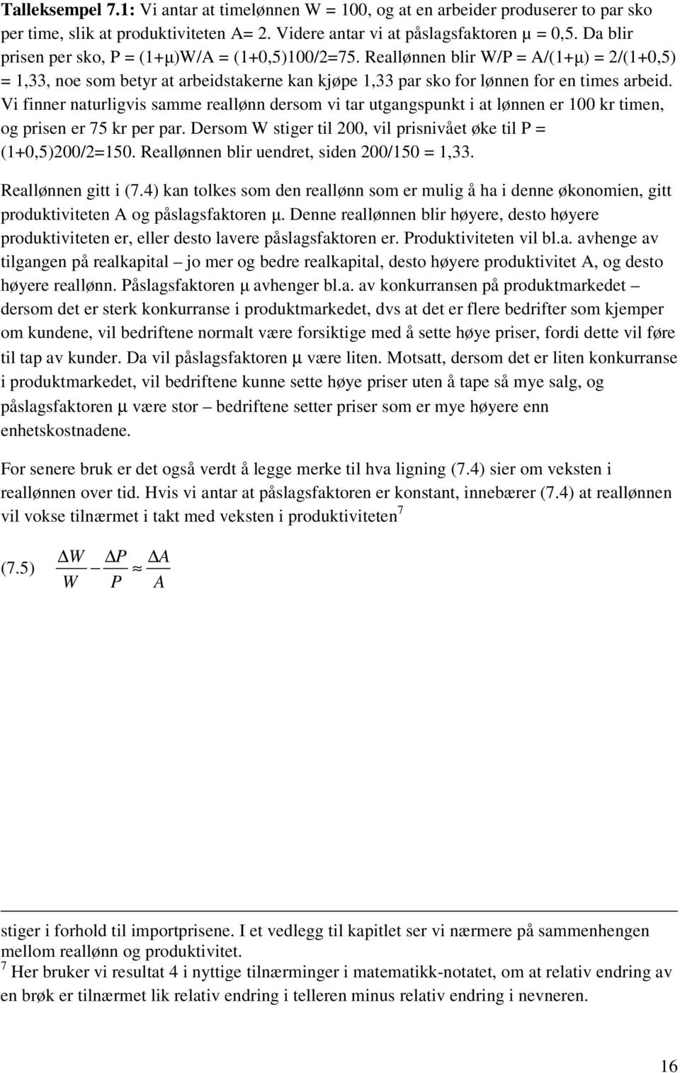 Vi finner naturligvis samme reallønn dersom vi tar utgangspunkt i at lønnen er 100 kr timen, og prisen er 75 kr per par. Dersom W stiger til 200, vil prisnivået øke til P = (1+0,5)200/2=150.