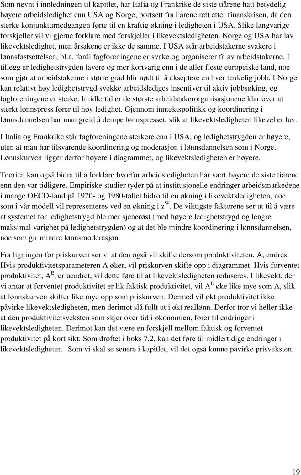 Norge og USA har lav likevektsledighet, men årsakene er ikke de samme. I USA står arbeidstakerne svakere i lønnsfastsettelsen, bl.a. fordi fagforeningene er svake og organiserer få av arbeidstakerne.