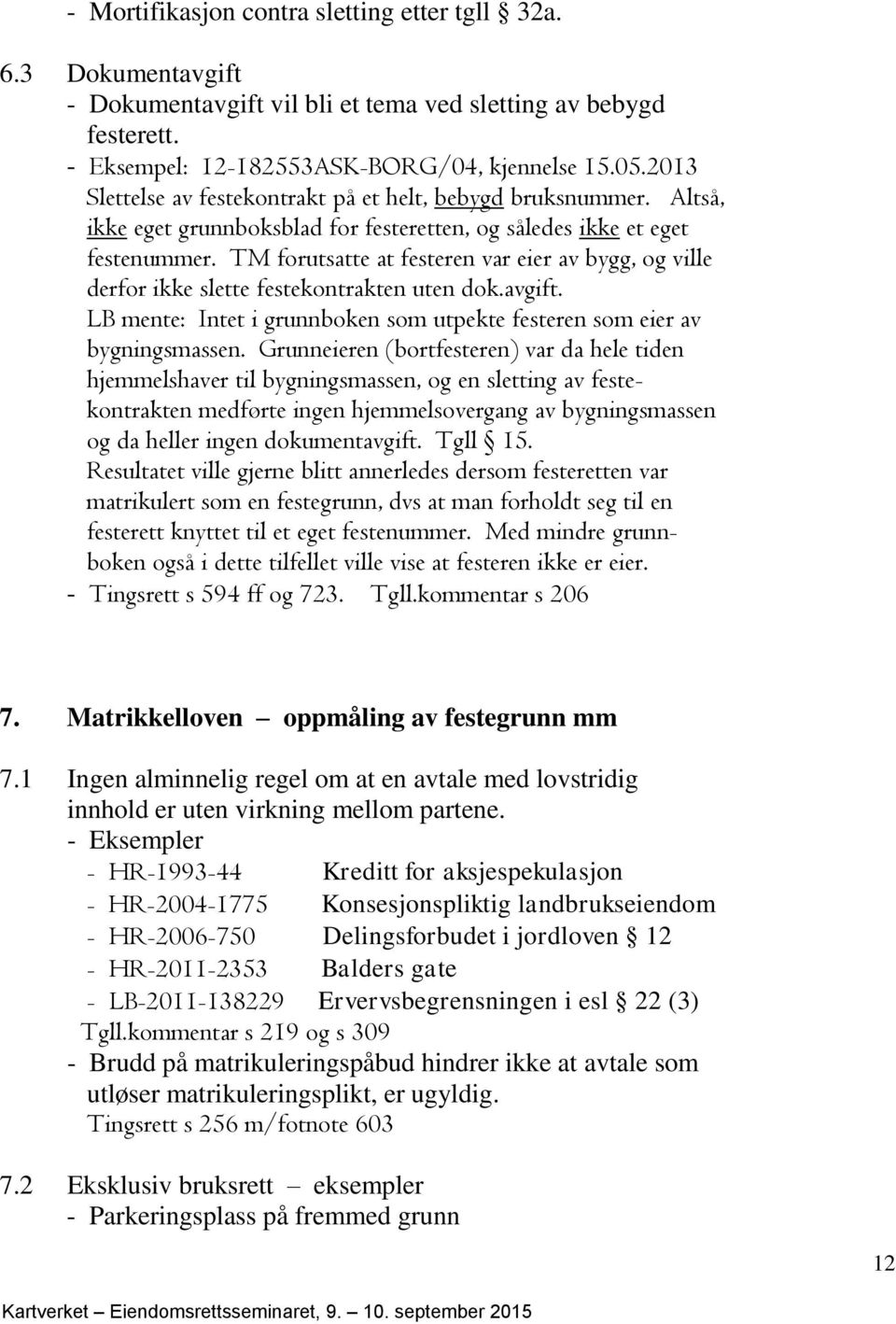 TM forutsatte at festeren var eier av bygg, og ville derfor ikke slette festekontrakten uten dok.avgift. LB mente: Intet i grunnboken som utpekte festeren som eier av bygningsmassen.