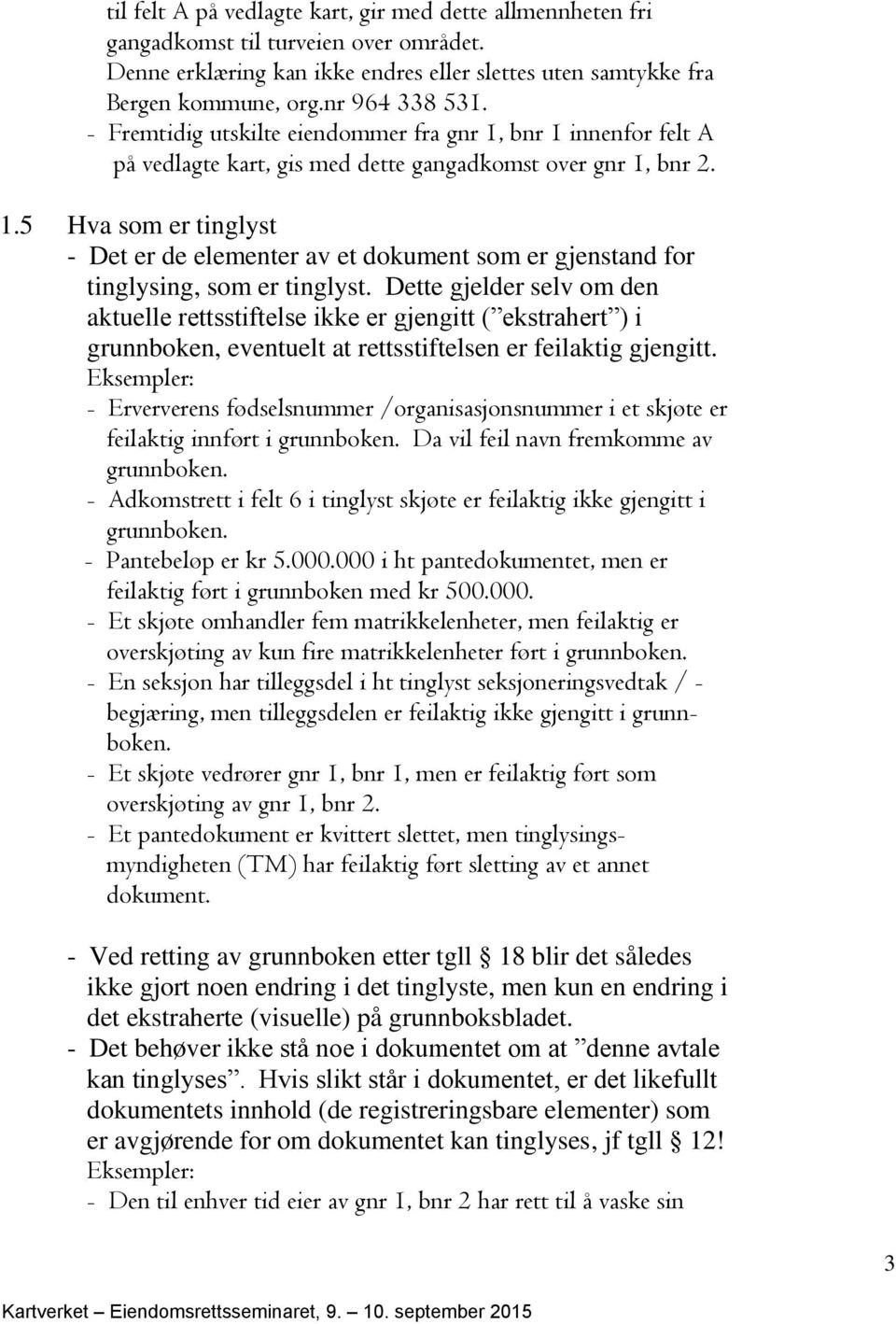 Dette gjelder selv om den aktuelle rettsstiftelse ikke er gjengitt ( ekstrahert ) i grunnboken, eventuelt at rettsstiftelsen er feilaktig gjengitt.