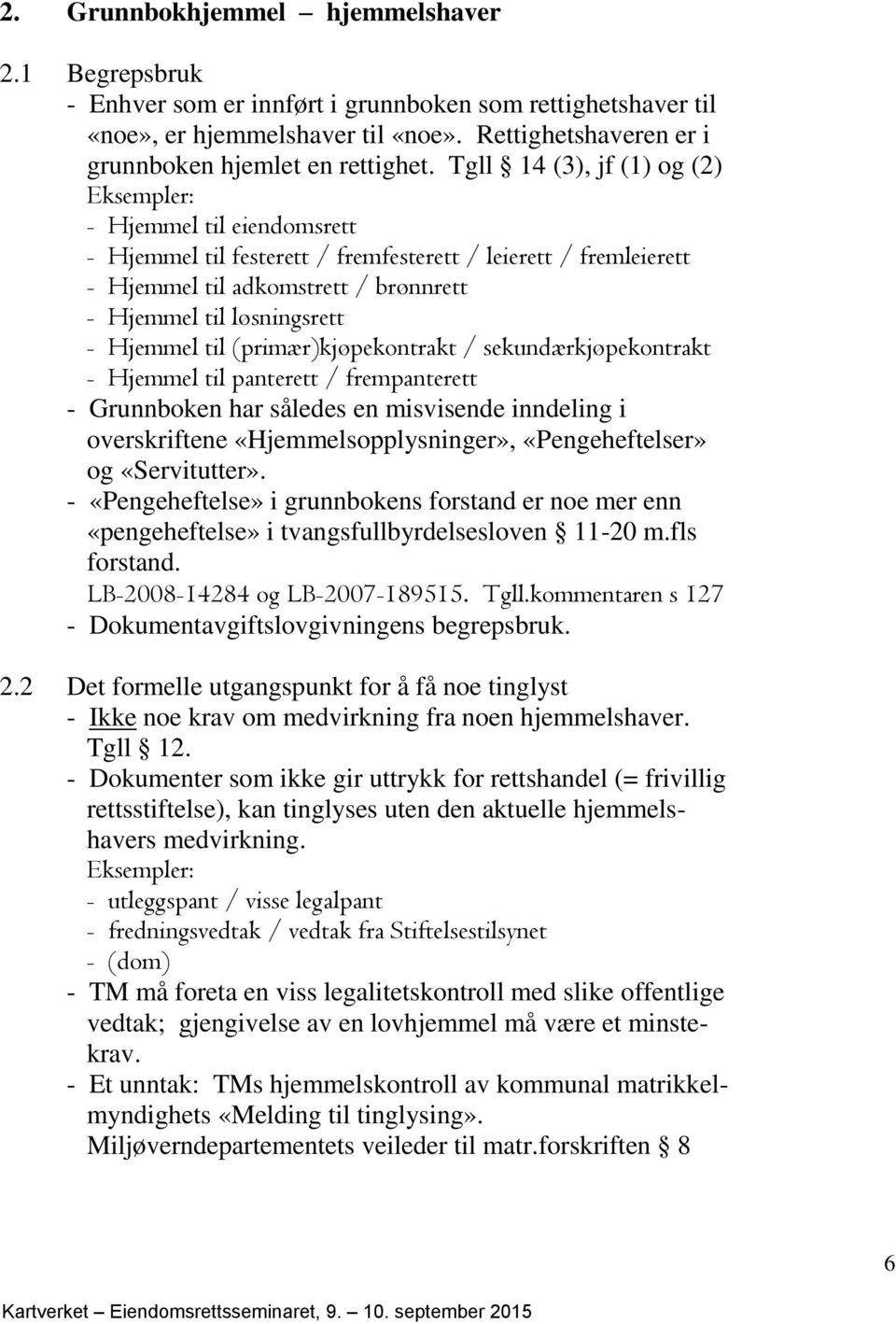 (primær)kjøpekontrakt / sekundærkjøpekontrakt - Hjemmel til panterett / frempanterett - Grunnboken har således en misvisende inndeling i overskriftene «Hjemmelsopplysninger», «Pengeheftelser» og