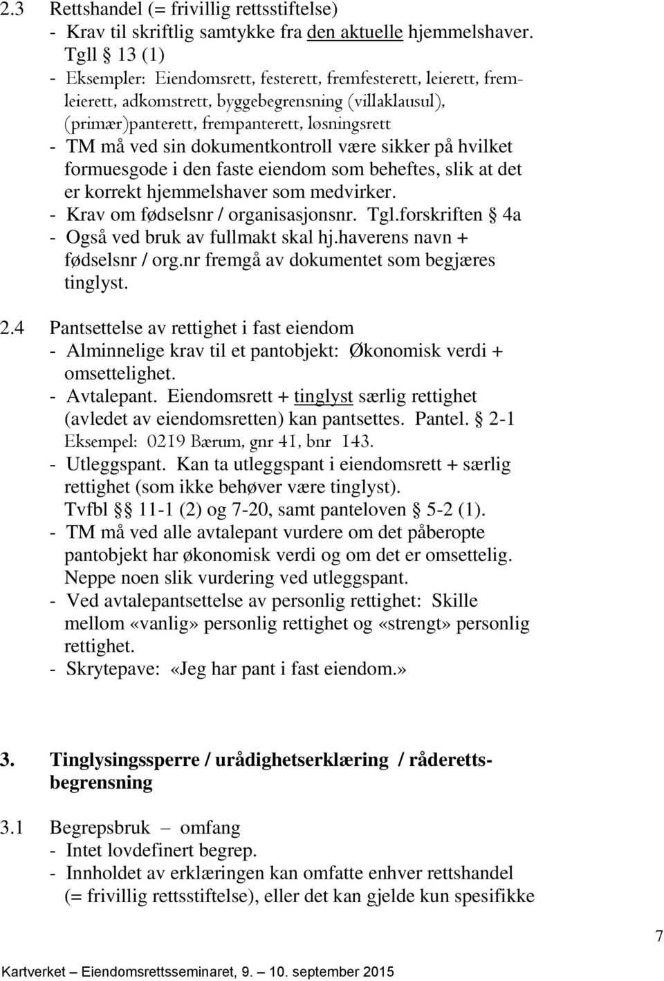 dokumentkontroll være sikker på hvilket formuesgode i den faste eiendom som beheftes, slik at det er korrekt hjemmelshaver som medvirker. - Krav om fødselsnr / organisasjonsnr. Tgl.