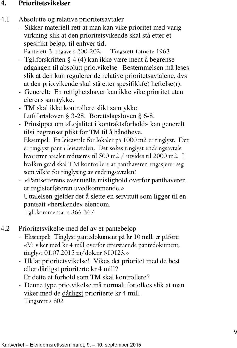 Panterett 3. utgave s 200-202. Tingsrett fotnote 1963 - Tgl.forskriften 4 (4) kan ikke være ment å begrense adgangen til absolutt prio.vikelse.