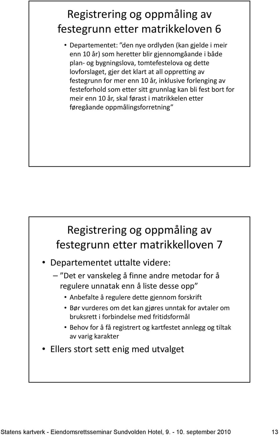 i matrikkelen etter føregåande oppmålingsforretning Registrering og oppmåling av festegrunn etter matrikkelloven 7 Departementet uttalte videre: Det er vanskeleg å finne andre metodar for å regulere