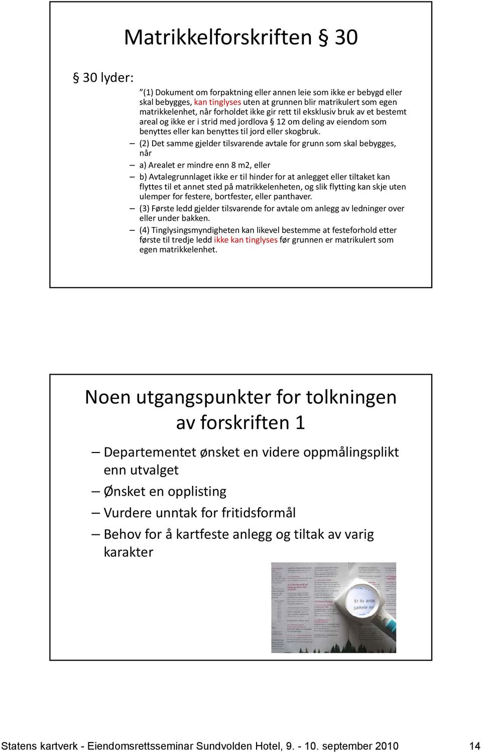 (2) Det samme gjelder tilsvarende avtale for grunn som skal bebygges, når a) Arealet er mindre enn 8 m2, eller b) Avtalegrunnlaget ikke er til hinder for at anlegget eller tiltaket kan flyttes til et