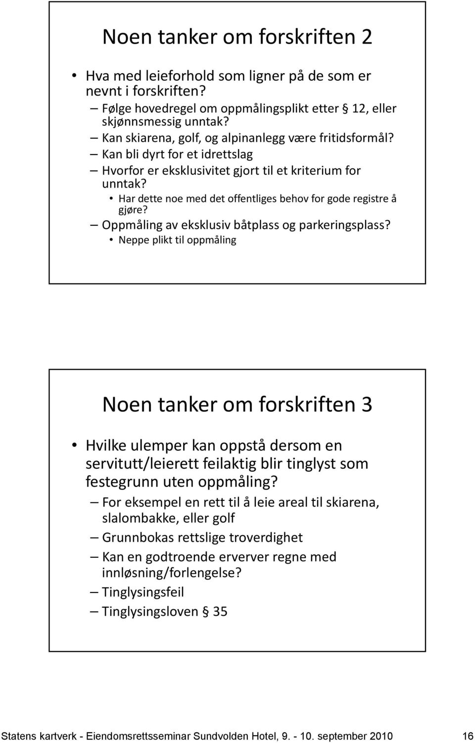 Har dette noe med det offentliges behov for gode registre å gjøre? Oppmåling av eksklusiv båtplass og parkeringsplass?