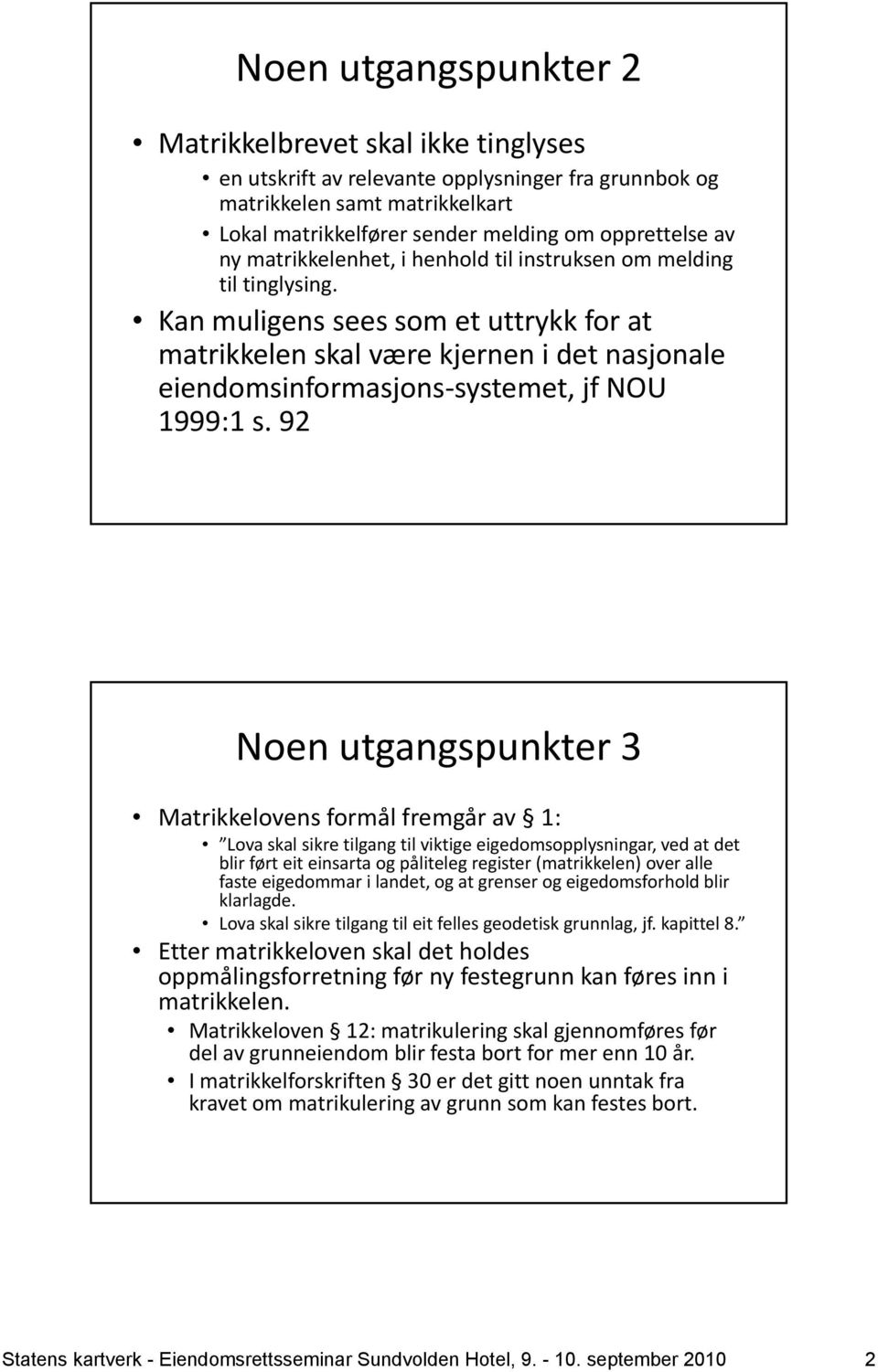 Kan muligens sees som et uttrykk for at matrikkelen skal være kjernen i det nasjonale eiendomsinformasjons systemet, jf NOU 1999:1 s.