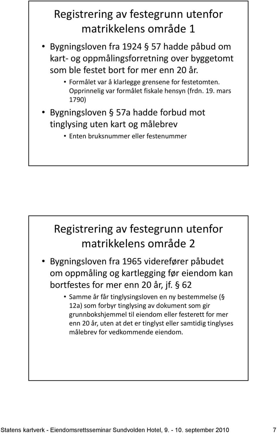 mars 1790) Bygningsloven 57a hadde forbud mot tinglysing uten kart og målebrev Enten bruksnummer eller festenummer Registrering av festegrunn utenfor matrikkelens område 2 Bygningsloven fra 1965