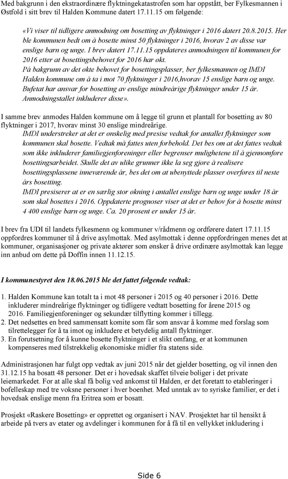 Her ble kommunen bedt om å bosette minst 50 flyktninger i 2016, hvorav 2 av disse var enslige barn og unge. I brev datert 17.11.