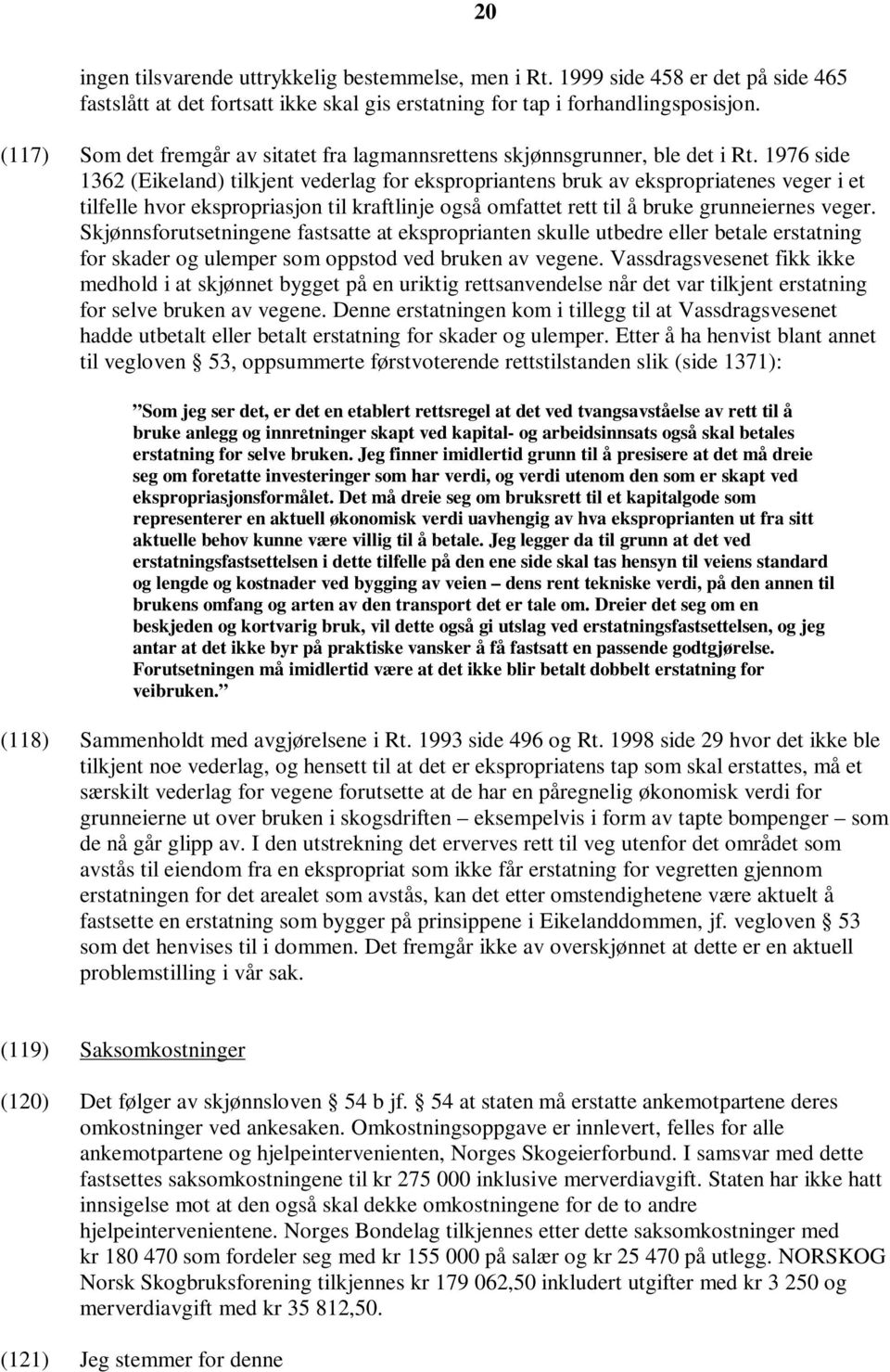 1976 side 1362 (Eikeland) tilkjent vederlag for ekspropriantens bruk av ekspropriatenes veger i et tilfelle hvor ekspropriasjon til kraftlinje også omfattet rett til å bruke grunneiernes veger.