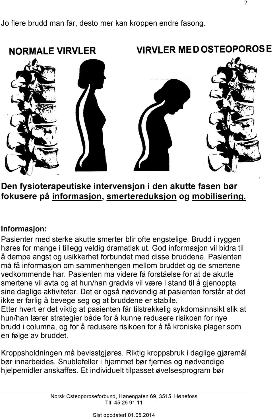 God informasjon vil bidra til å dempe angst og usikkerhet forbundet med disse bruddene. Pasienten må få informasjon om sammenhengen mellom bruddet og de smertene vedkommende har.