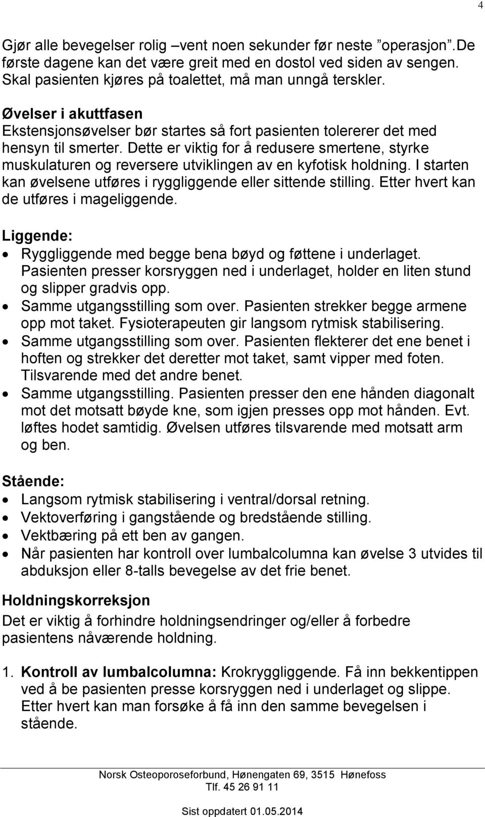 Dette er viktig for å redusere smertene, styrke muskulaturen og reversere utviklingen av en kyfotisk holdning. I starten kan øvelsene utføres i ryggliggende eller sittende stilling.