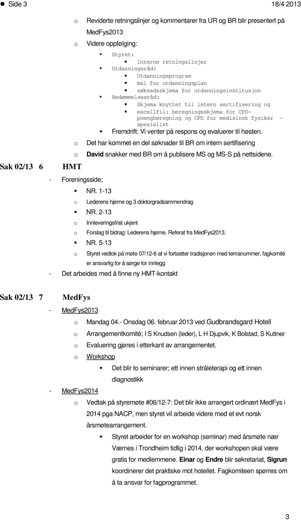 medisinsk fysiker - spesialist Fremdrift: Vi venter på respns g evaluerer til høsten.