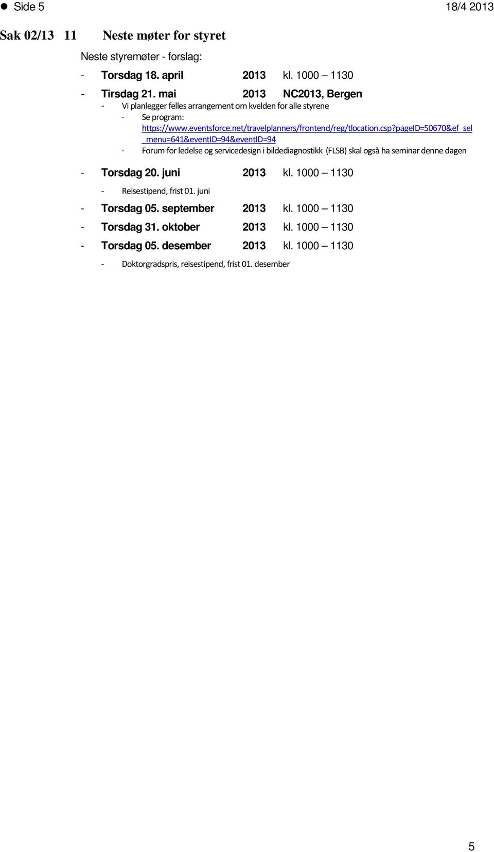 pageid=50670&ef_sel _menu=641&eventid=94&eventid=94 - Frum fr ledelse g servicedesign i bildediagnstikk (FLSB) skal gså ha seminar denne dagen - Trsdag 20. juni 2013 kl.