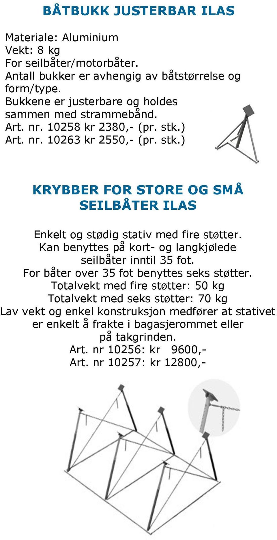 ) Art. nr. 10263 kr 2550,- (pr. stk.) KRYBBER FOR STORE OG SMÅ SEILBÅTER ILAS Enkelt og stødig stativ med fire støtter.