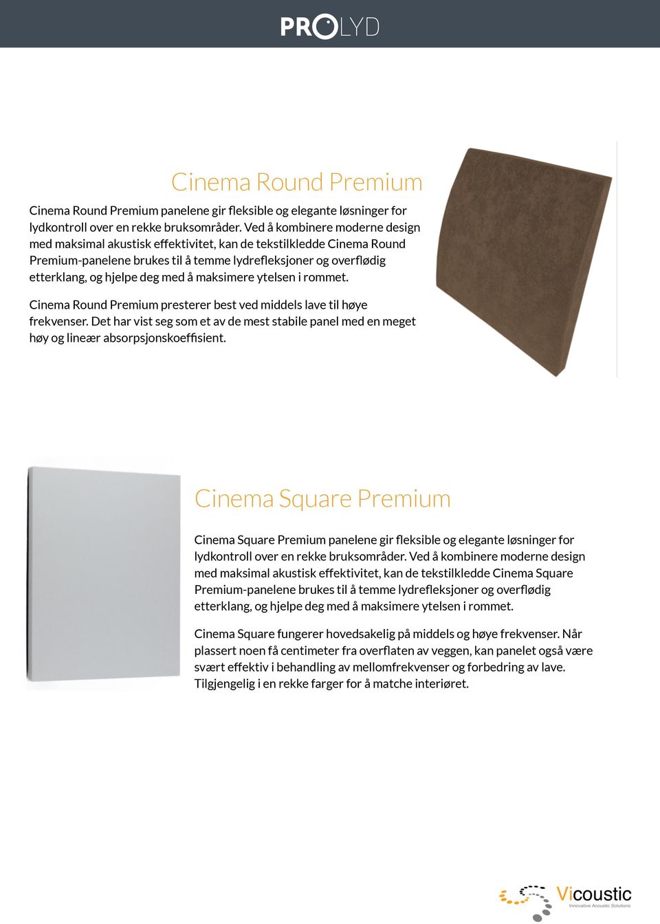 maksimere ytelsen i rommet. Cinema Round Premium presterer best ved middels lave til høye frekvenser.