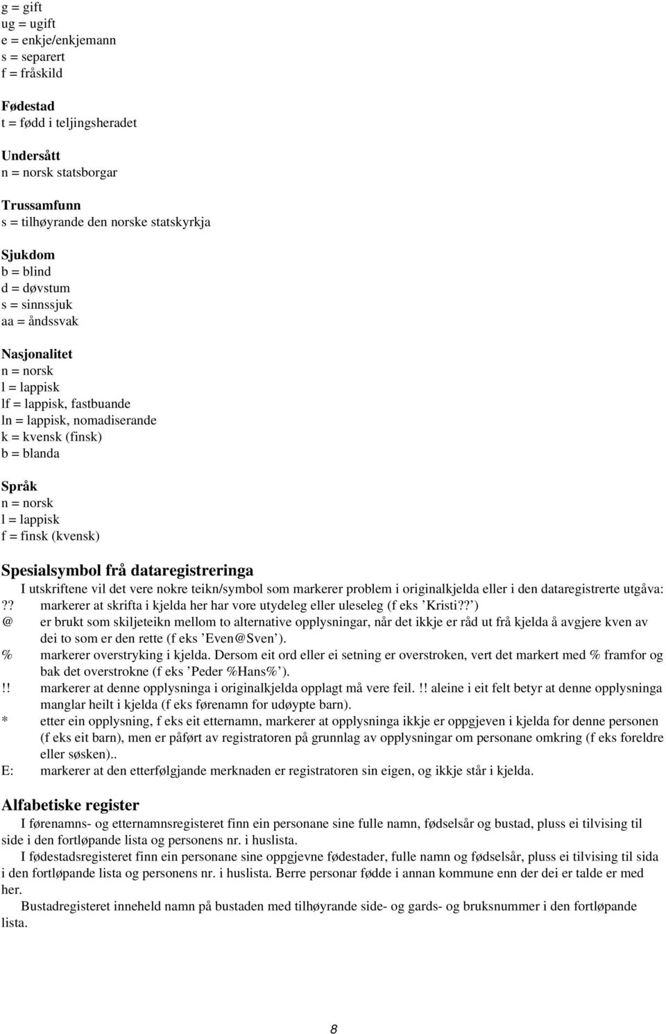 finsk (kvensk) Spesialsymbol frå dataregistreringa I utskriftene vil det vere nokre teikn/symbol som markerer problem i originalkjelda eller i den dataregistrerte utgåva:?