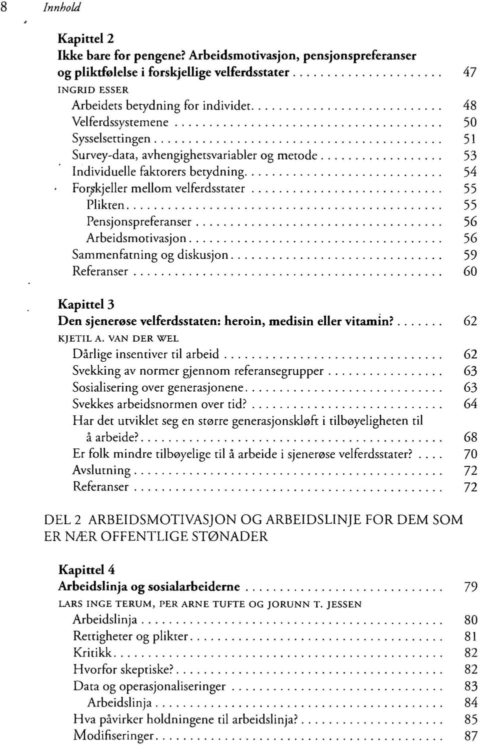 avhengighetsvariabler og metode 53 Individuelle faktorers betydning 54 Forskjeller mellom velferdsstater 55 Plikten 55 Pensjonspreferanser 56 Arbeidsmotivasjon 56 Sammenfatning og diskusjon 59