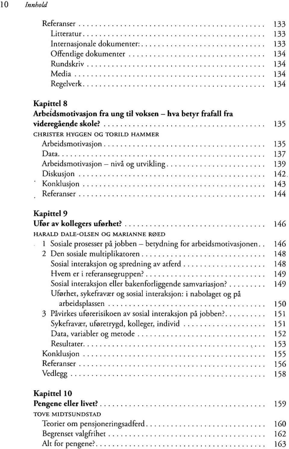 Konklusjon 143 Referanser 144 Kapittel 9 Ufør av kollegers uførhet? 146 HARALD DALE-OLSEN OG MARIANNE RØED 1 Sosiale prosesser på jobben betydning for arbeidsmotivasjonen.