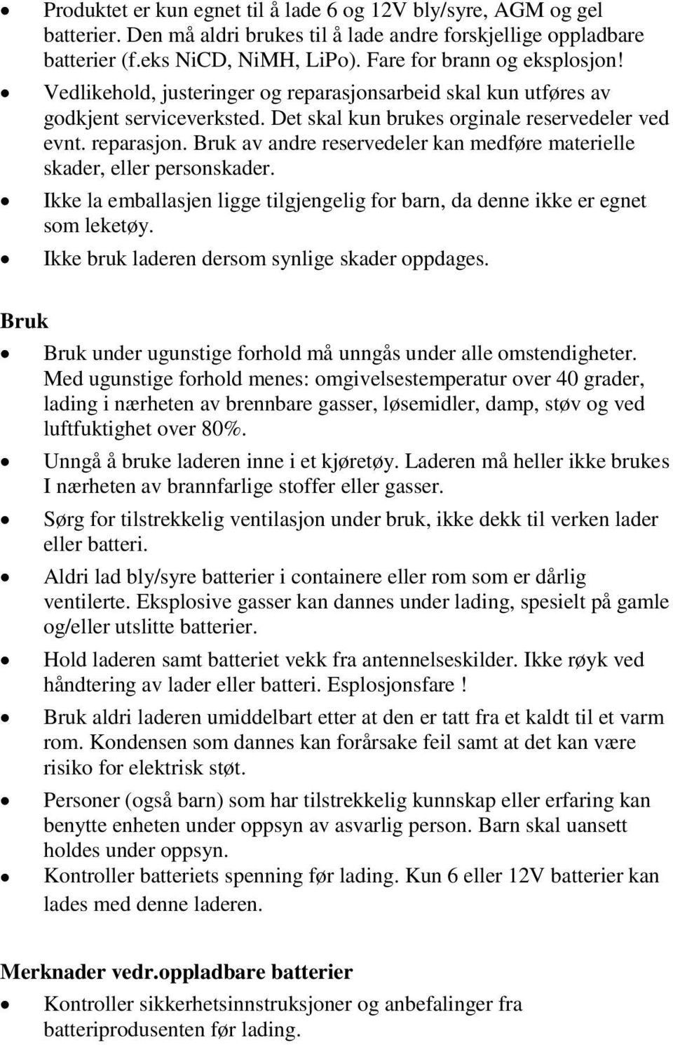 Ikke la emballasjen ligge tilgjengelig for barn, da denne ikke er egnet som leketøy. Ikke bruk laderen dersom synlige skader oppdages.