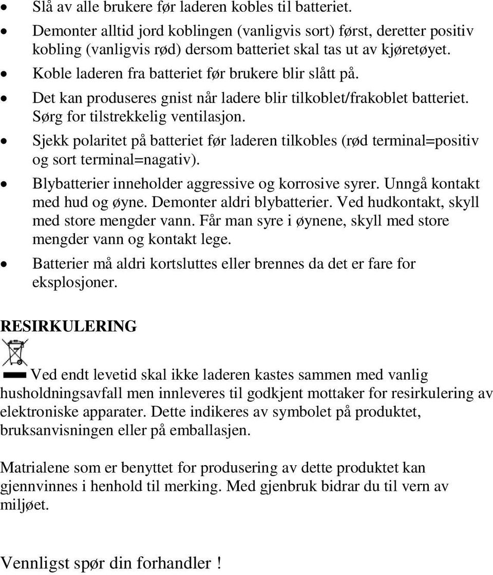 Sjekk polaritet på batteriet før laderen tilkobles (rød terminal=positiv og sort terminal=nagativ). Blybatterier inneholder aggressive og korrosive syrer. Unngå kontakt med hud og øyne.