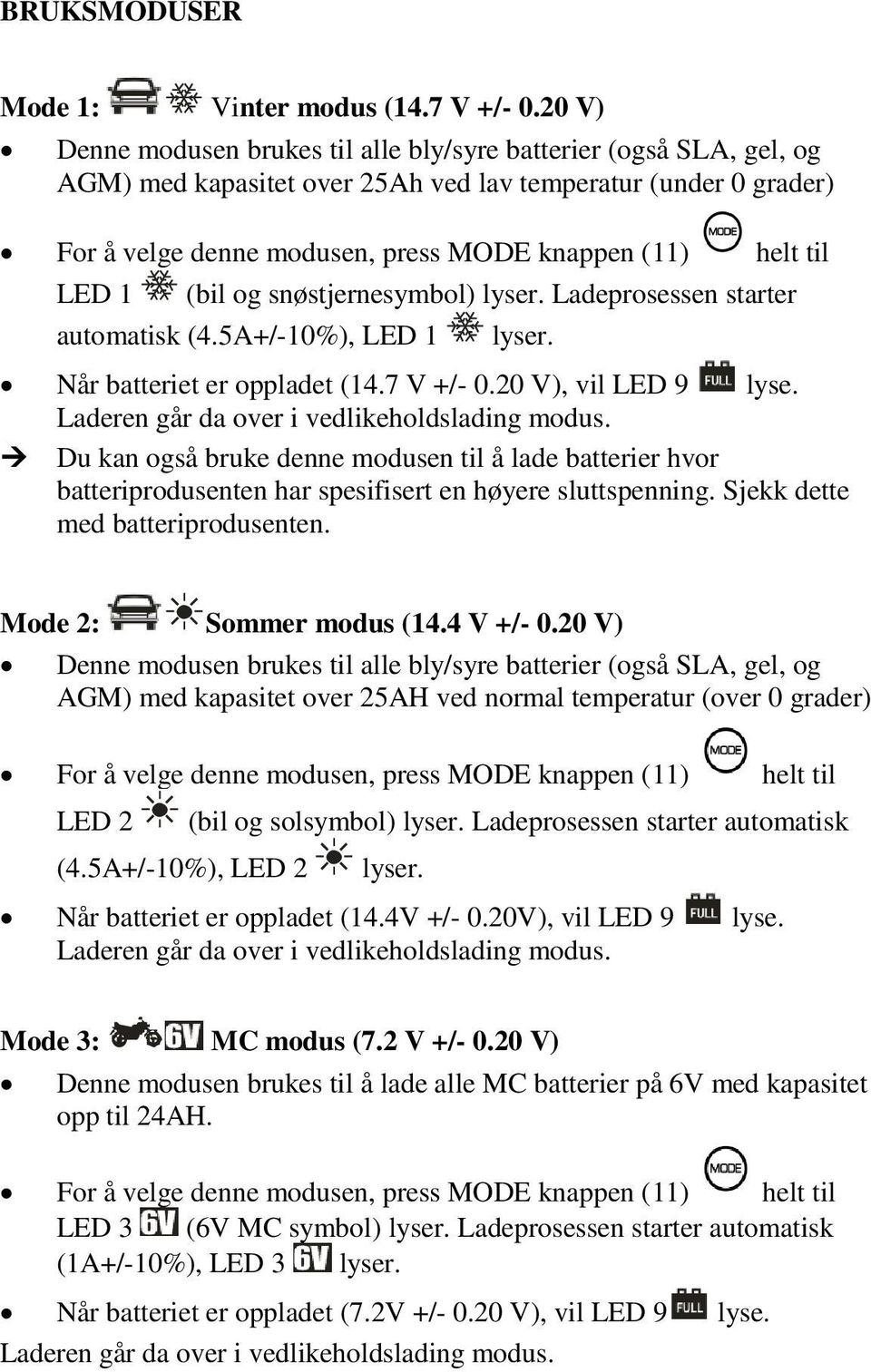 LED 1 (bil og snøstjernesymbol) lyser. Ladeprosessen starter automatisk (4.5A+/-10%), LED 1 lyser. Når batteriet er oppladet (14.7 V +/- 0.20 V), vil LED 9 lyse.