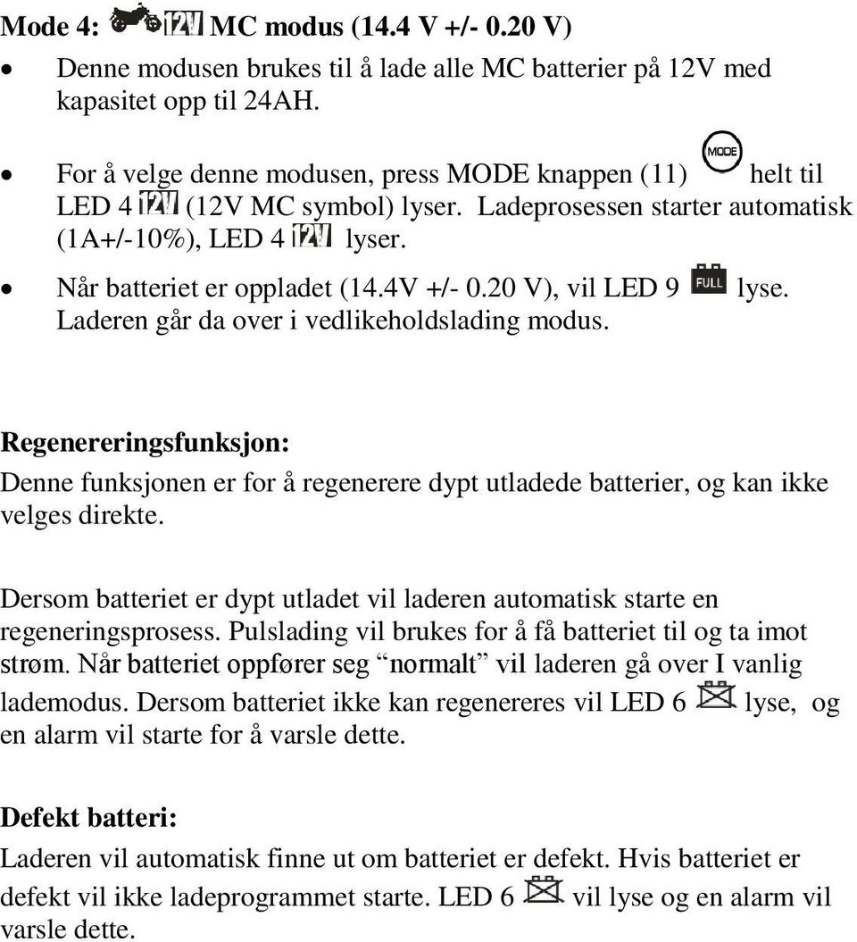 20 V), vil LED 9 lyse. Laderen går da over i vedlikeholdslading modus. Regenereringsfunksjon: Denne funksjonen er for å regenerere dypt utladede batterier, og kan ikke velges direkte.