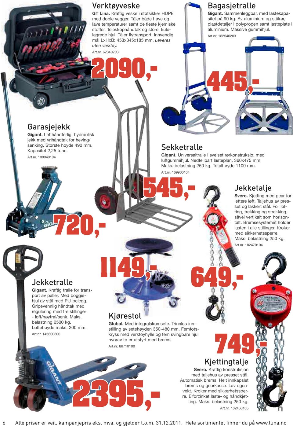 Universaltralle i sveiset rørkonstruksjo, med luftgummihjul. Nedfellbart lasteplan, 360x475 mm. Maks. belastning 250 kg. Totalhøyde 1100 mm. Art.nr. 169930104 Jekketalje Svero.