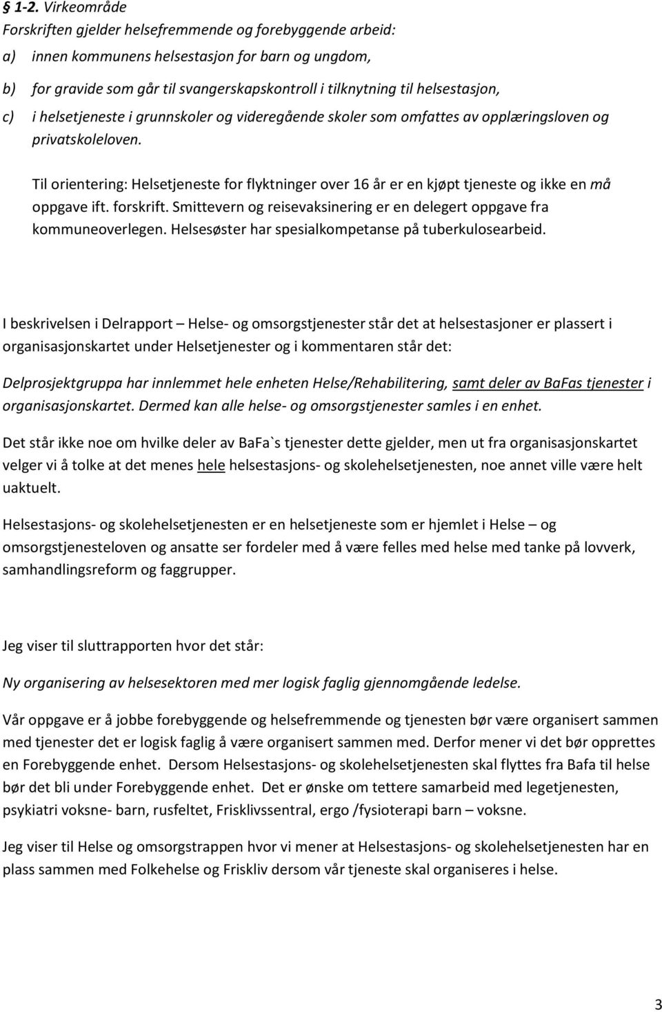 Til orientering: Helsetjeneste for flyktninger over 16 år er en kjøpt tjeneste og ikke en må oppgave ift. forskrift. Smittevern og reisevaksinering er en delegert oppgave fra kommuneoverlegen.