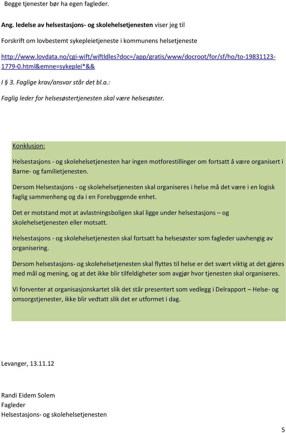 Konklusjon: Helsestasjons - og skolehelsetjenesten har ingen motforestillinger om fortsatt å være organisert i Barne- og familietjenesten.