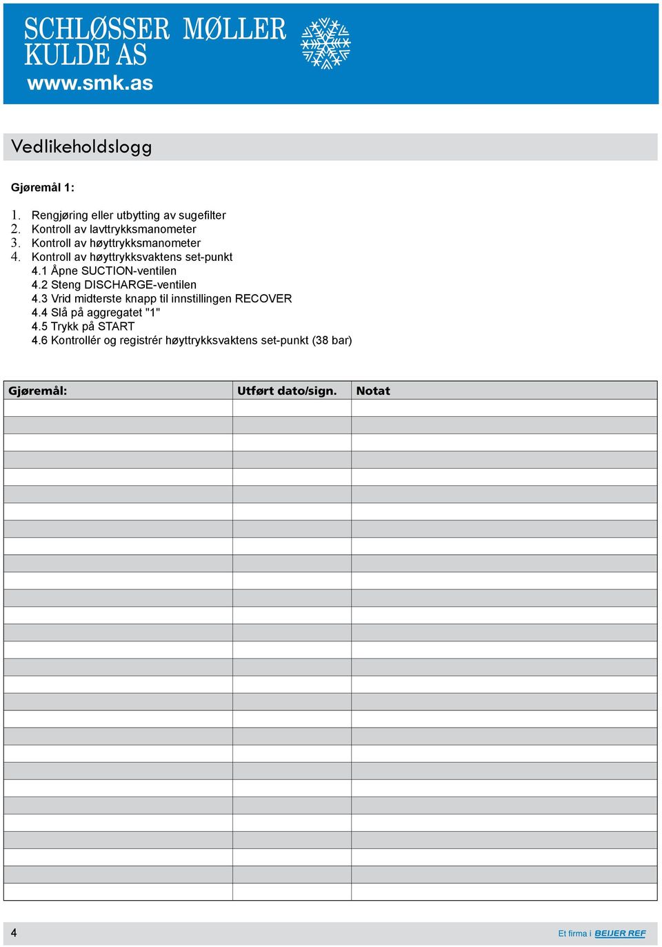 2 Steng DISCHARGE-ventilen 4.3 Vrid midterste knapp til innstillingen RECOVER 4.4 Slå på aggregatet "1" 4.