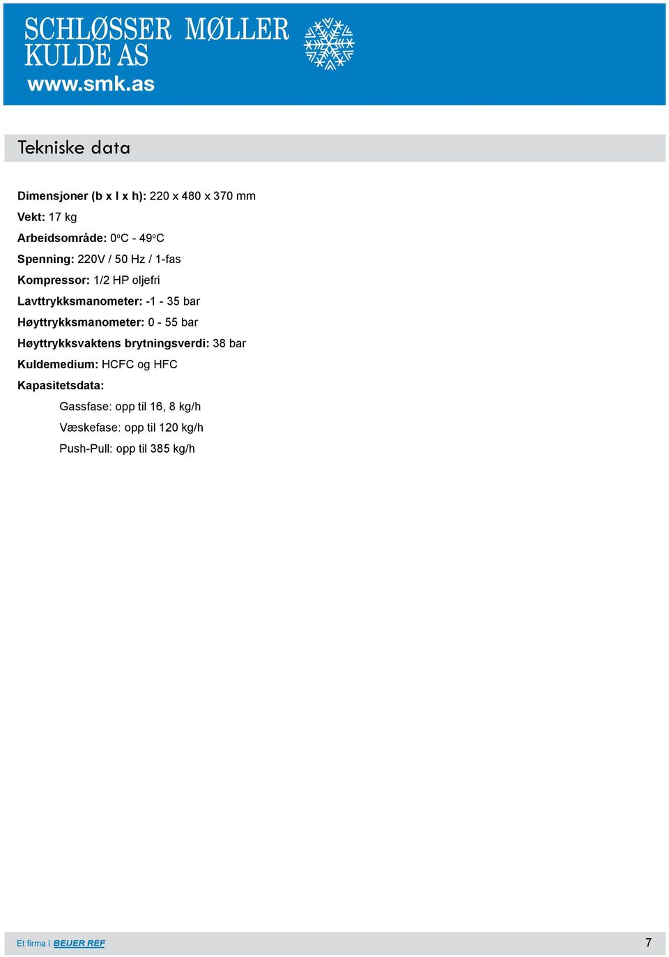 Høyttrykksmanometer: 0-55 bar Høyttrykksvaktens brytningsverdi: 38 bar Kuldemedium: HCFC og HFC