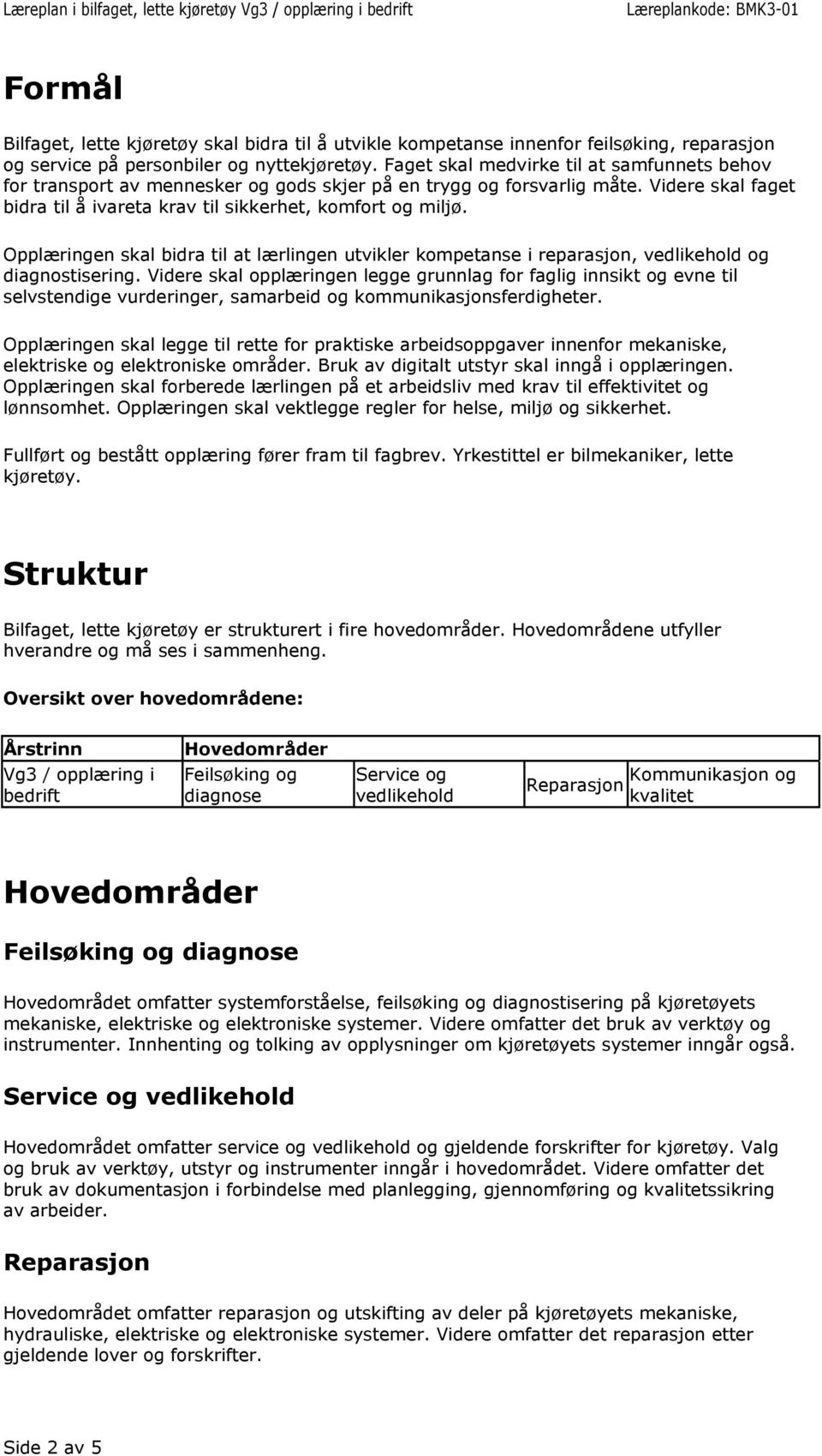 Opplæringen skal bidra til at lærlingen utvikler kompetanse i reparasjon, vedlikehold og diagnostisering.