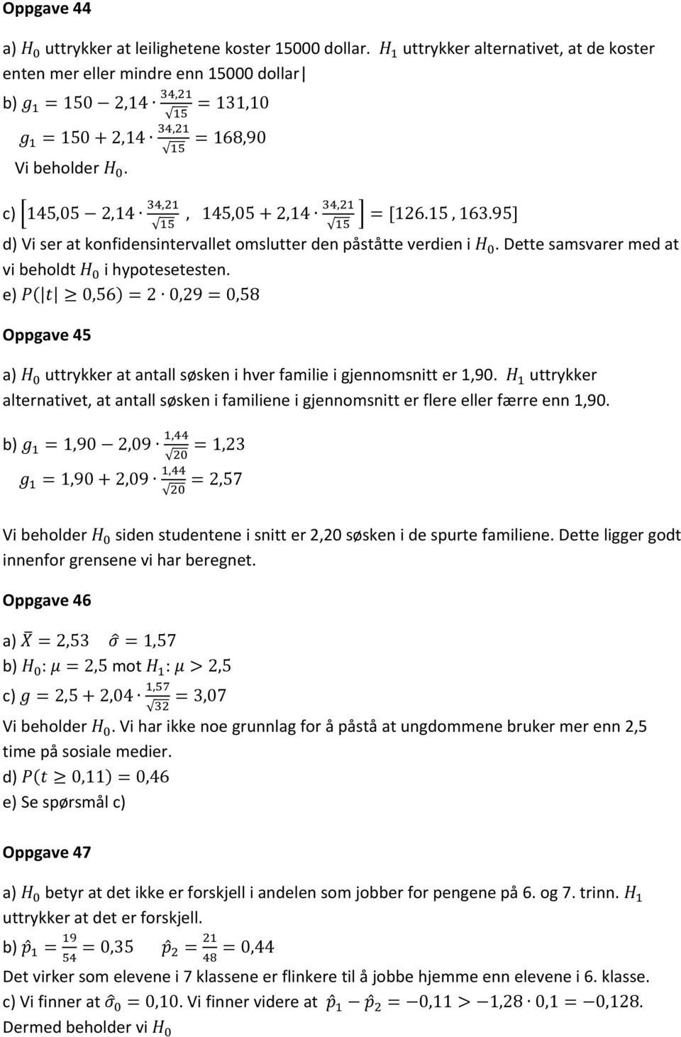 e) 0,56 2 0,29 0,58 Oppgave 45 a) uttrykker at antall søsken i hver familie i gjennomsnitt er 1,90. uttrykker alternativet, at antall søsken i familiene i gjennomsnitt er flere eller færre enn 1,90.