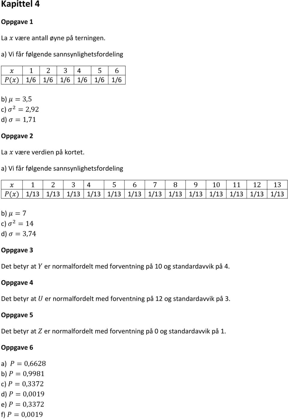 a) Vi får følgende sannsynlighetsfordeling 1 2 3 4 5 6 7 8 9 10 11 12 13 1/13 1/13 1/13 1/13 1/13 1/13 1/13 1/13 1/13 1/13 1/13 1/13 1/13 b) 7 c) 14 d) 3,74 Oppgave 3