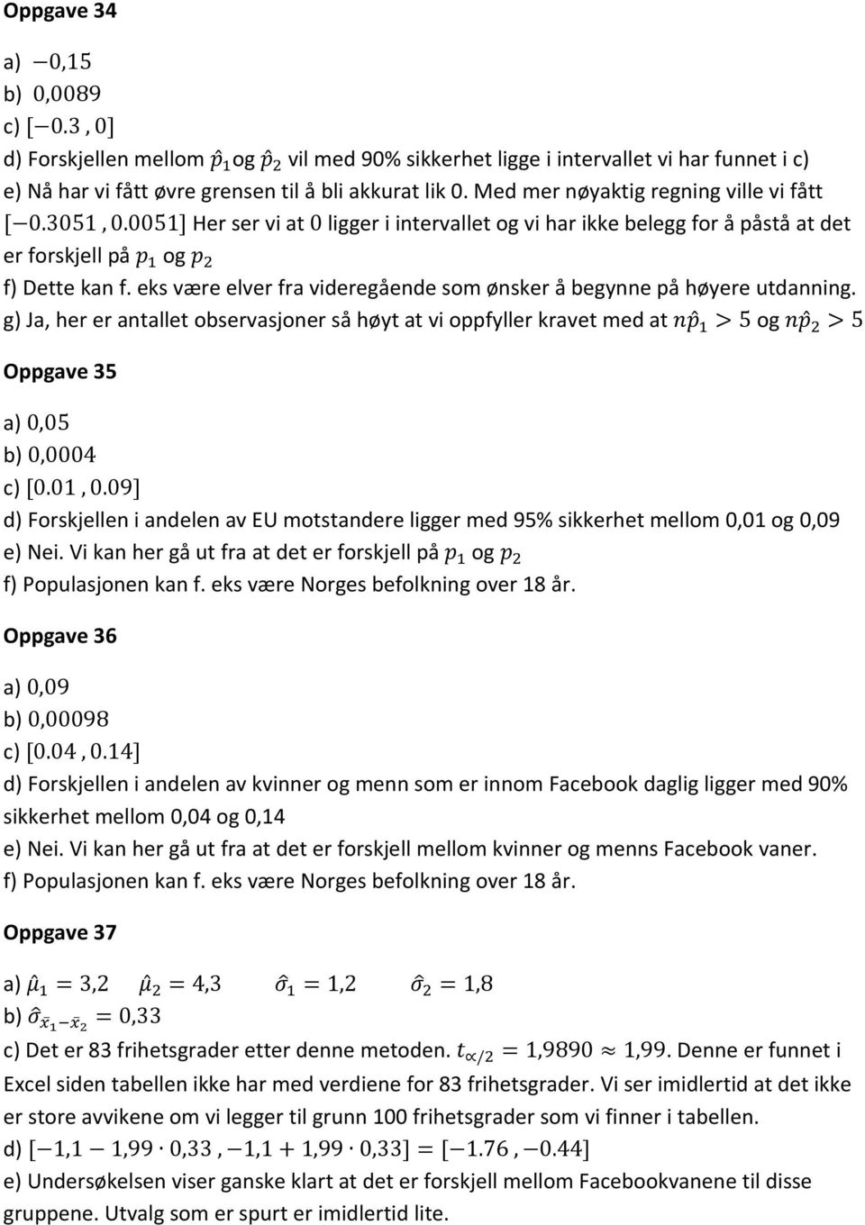 eks være elver fra videregående som ønsker å begynne på høyere utdanning. g) Ja, her er antallet observasjoner så høyt at vi oppfyller kravet med at 5 og 5 Oppgave 35 a) 0,05 b) 0,0004 c) 0.01, 0.