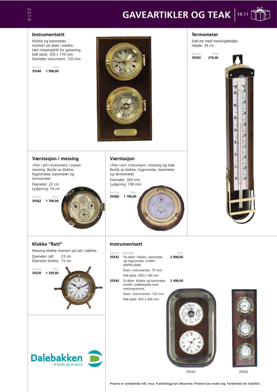 Består av klokke, hygrometer, barometer og termometer Diameter: 22 cm Lysåpning: 14 cm 35562 1 790,00 Værstasjon «Fire i ett» instrument i messing og teak.