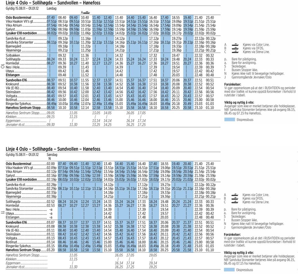 54p Sjølyst...07.59p 08.59p 09.59p 11.03p 11.59p 12.59p 13.59p 14.59p 15.59p 16.59p 17.59p 19.14p 19.59p 21.59p 23.59p Lysaker E18 nordsiden...08.02p 09.02p 10.02p 11.06p 12.02p 13.02p 14.02p 15.