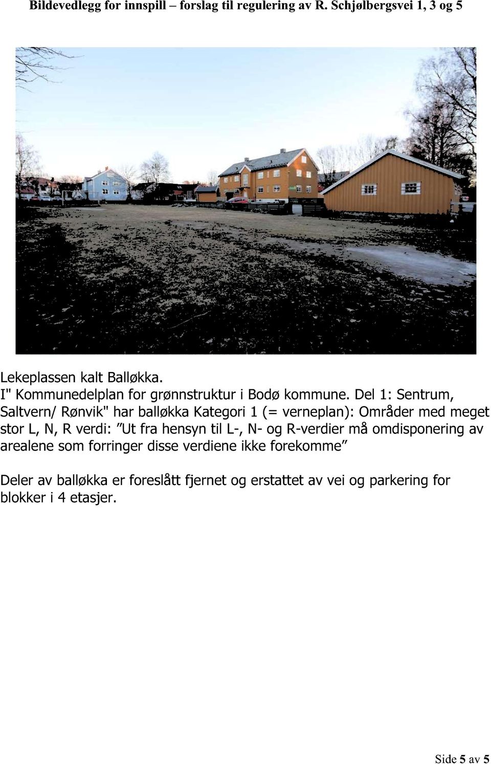 Del 1: Sentrum, Saltvern/ Rønvik" har balløkka Kategori 1 (= verneplan): Områder med meget stor L, N, R verdi: Ut fra