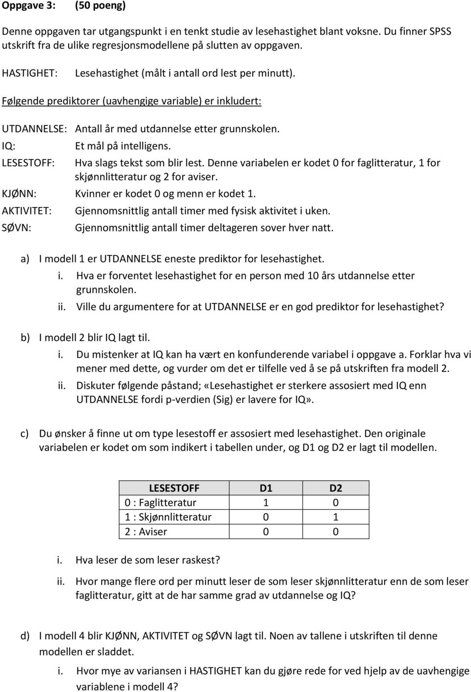 IQ: LESESTOFF: Et mål på intelligens. Hva slags tekst som blir lest. Denne variabelen er kodet 0 for faglitteratur, 1 for skjønnlitteratur og 2 for aviser.