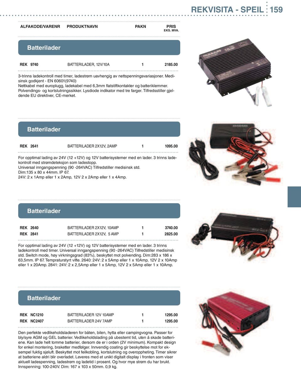 Tilfredsstiller gjeldende EU direktiver, CE-merket. Batterilader REK 2641 BATTERILADER 2X12V, 2AMP 1 1095.00 For opptimal lading av 24V (12 +12V) og 12V batterisystemer med en lader.
