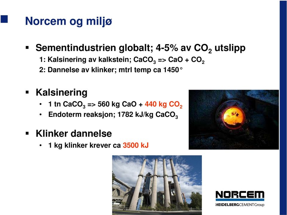 mtrl temp ca 1450 Kalsinering 1 tn CaCO 3 => 560 kg CaO + 440 kg CO 2