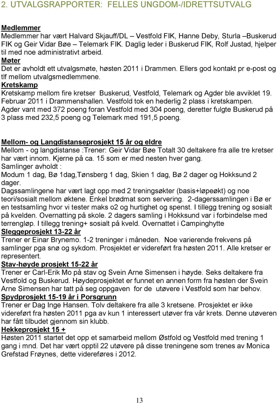 Ellers god kontakt pr e-post og tlf mellom utvalgsmedlemmene. Kretskamp Kretskamp mellom fire kretser Buskerud, Vestfold, Telemark og Agder ble avviklet 19. Februar 2011 i Drammenshallen.