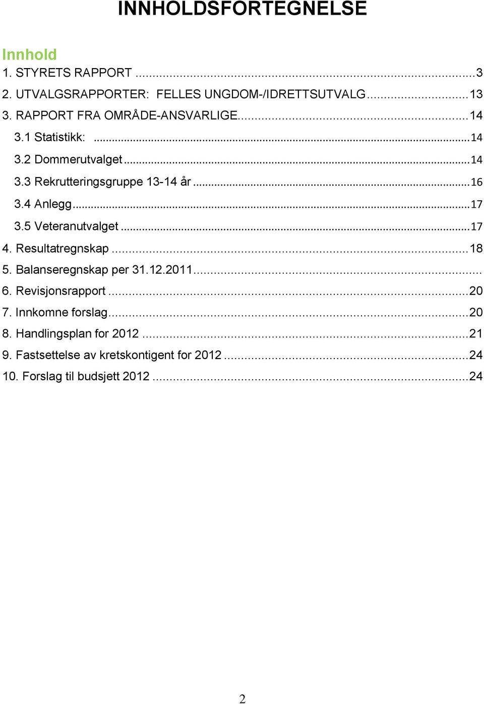 4 Anlegg... 17 3.5 Veteranutvalget... 17 4. Resultatregnskap... 18 5. Balanseregnskap per 31.12.2011... 6. Revisjonsrapport.