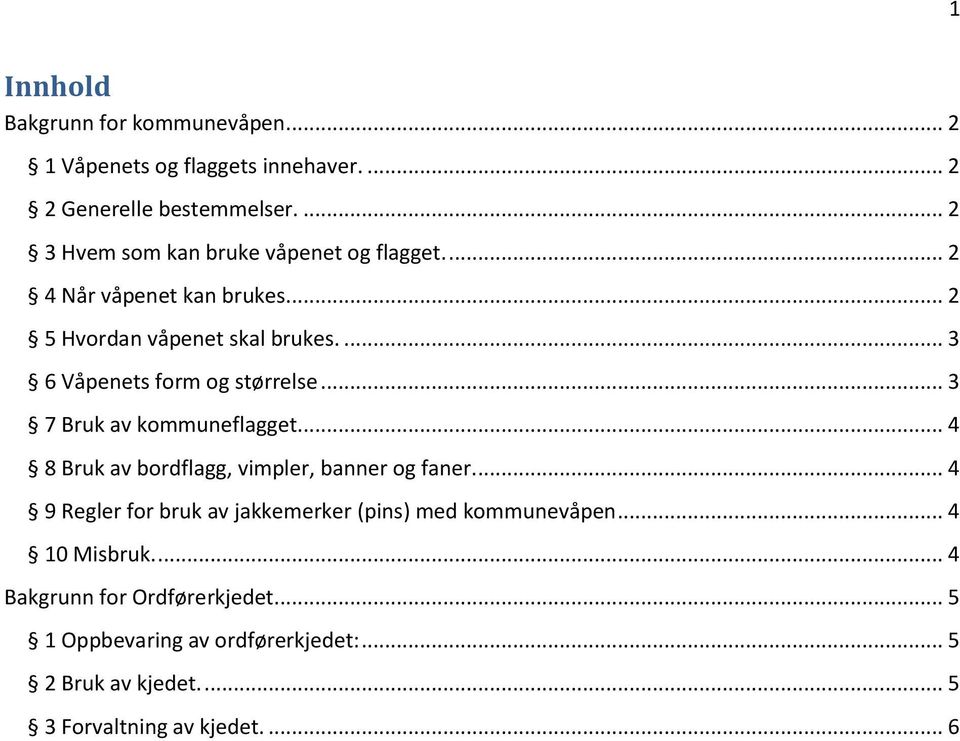 ... 3 6 Våpenets form og størrelse... 3 7 Bruk av kommuneflagget... 4 8 Bruk av bordflagg, vimpler, banner og faner.