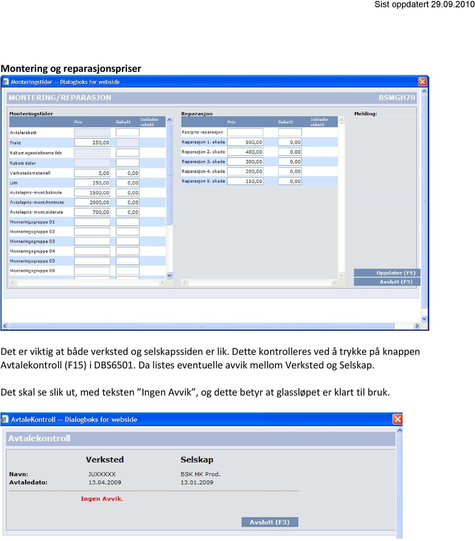 Dette kontrolleres ved å trykke på knappen Avtalekontroll (F15) i DBS6501.