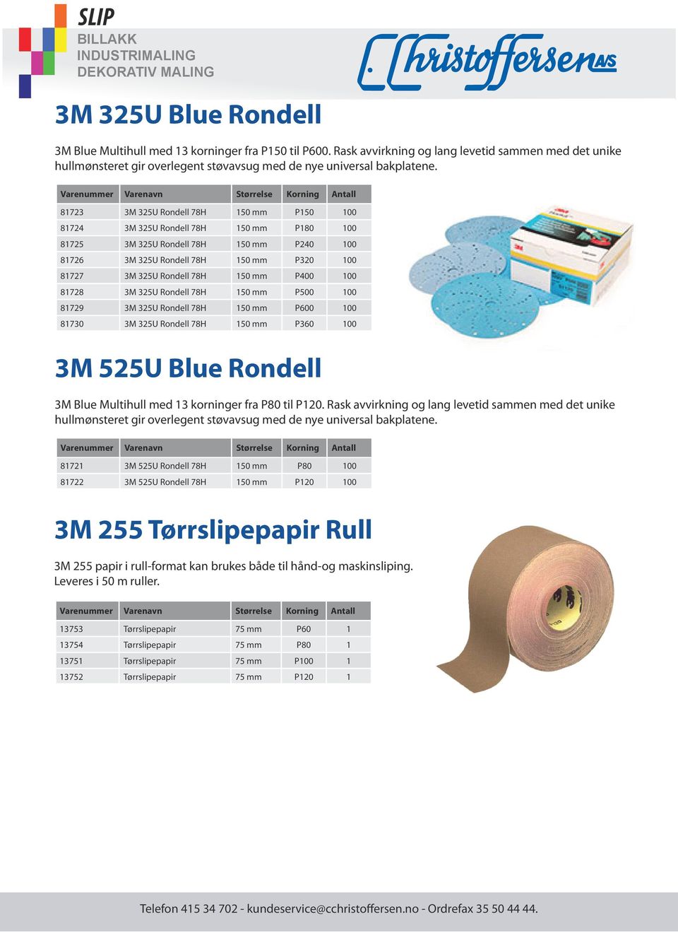 mm P400 100 81728 3M 325U Rondell 78H 150 mm P500 100 81729 3M 325U Rondell 78H 150 mm P600 100 81730 3M 325U Rondell 78H 150 mm P360 100 3M 525U Blue Rondell 3M Blue Multihull med 13 korninger fra