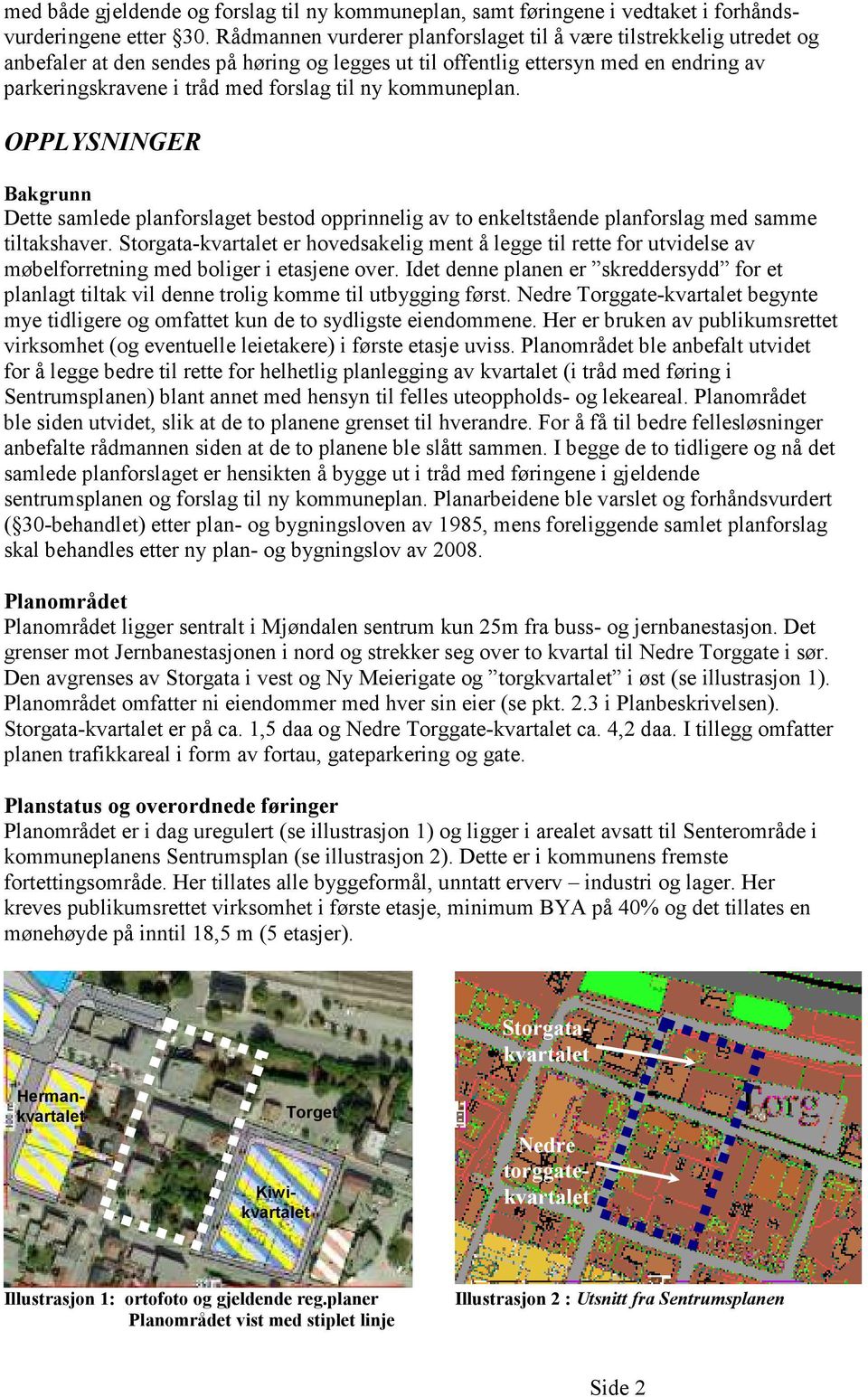 ny kommuneplan. OPPLYSNINGER Bakgrunn Dette samlede planforslaget bestod opprinnelig av to enkeltstående planforslag med samme tiltakshaver.